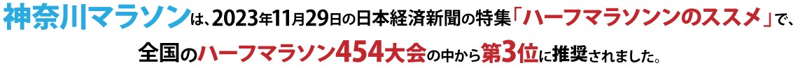 神奈川マラソンは、2023年11月29日の日本経済新聞の特集「ハーフマラソンンのススメ」で、全国のハーフマラソン454大会の中から第3位に推奨されました。